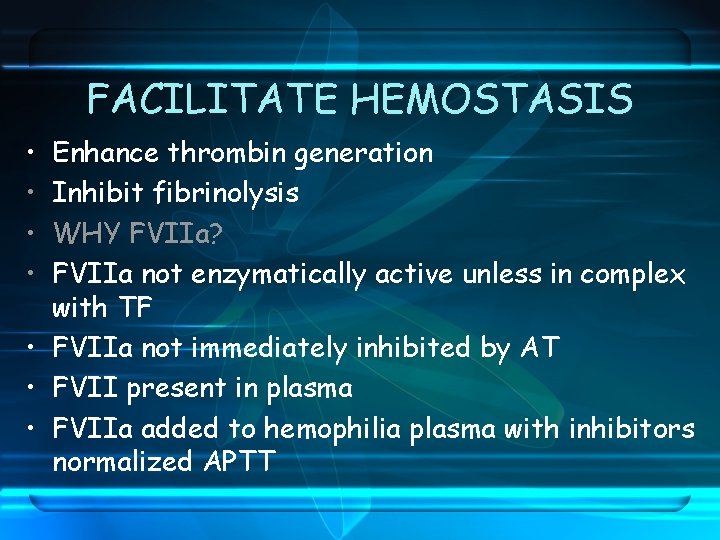 FACILITATE HEMOSTASIS • • Enhance thrombin generation Inhibit fibrinolysis WHY FVIIa? FVIIa not enzymatically