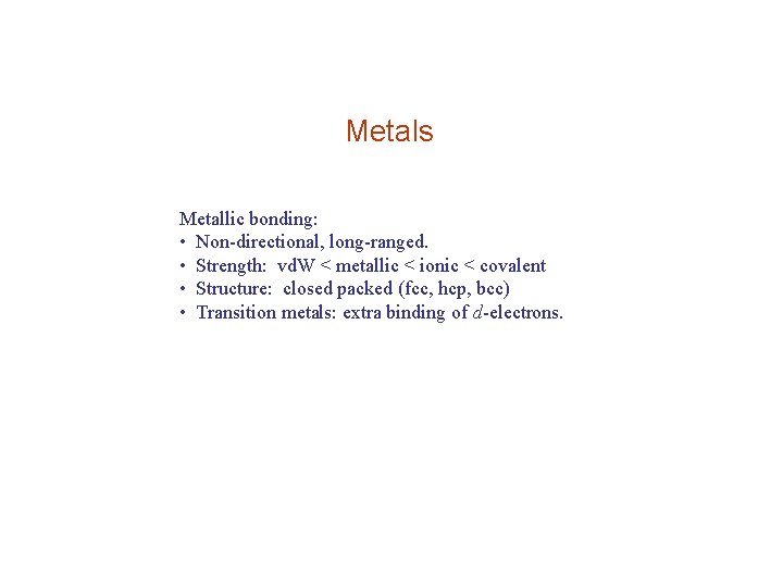 Metals Metallic bonding: • Non-directional, long-ranged. • Strength: vd. W < metallic < ionic