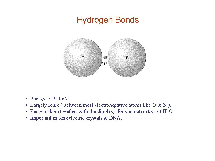 Hydrogen Bonds • • Energy ~ 0. 1 e. V Largely ionic ( between