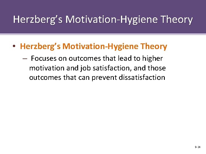 Herzberg’s Motivation-Hygiene Theory • Herzberg’s Motivation-Hygiene Theory – Focuses on outcomes that lead to