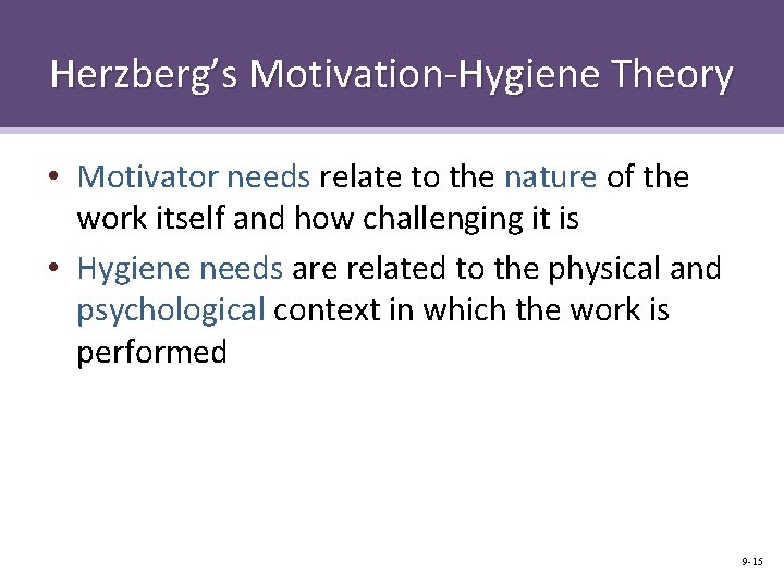 Herzberg’s Motivation-Hygiene Theory • Motivator needs relate to the nature of the work itself