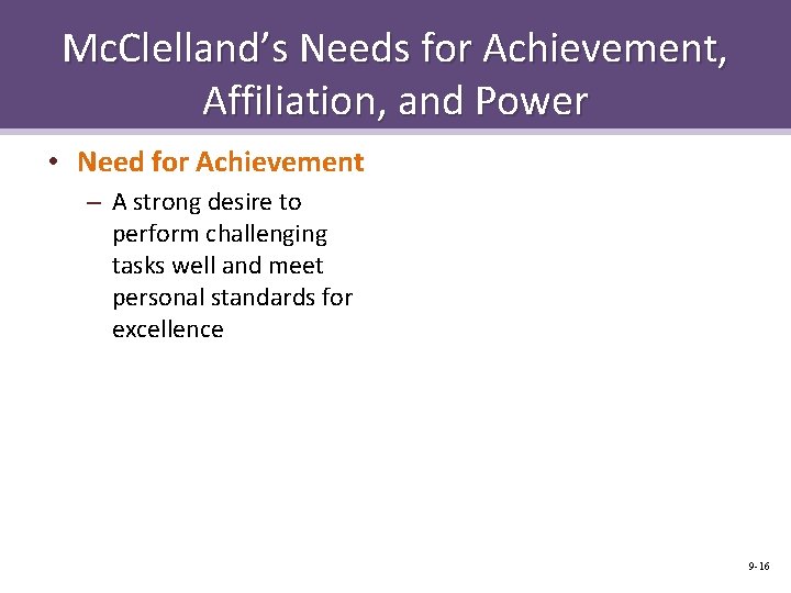 Mc. Clelland’s Needs for Achievement, Affiliation, and Power • Need for Achievement – A