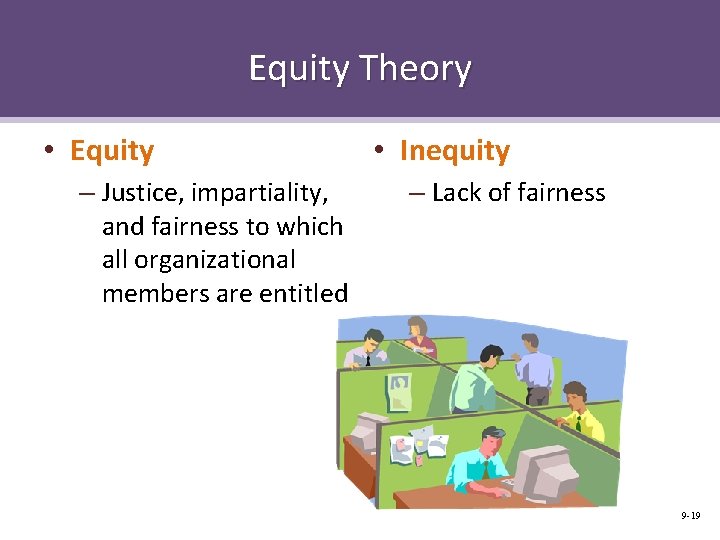Equity Theory • Equity – Justice, impartiality, and fairness to which all organizational members