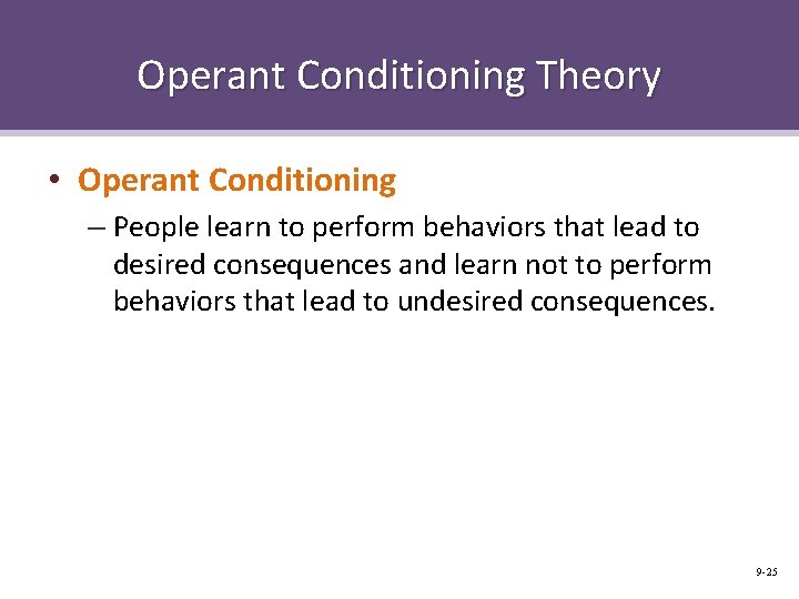 Operant Conditioning Theory • Operant Conditioning – People learn to perform behaviors that lead