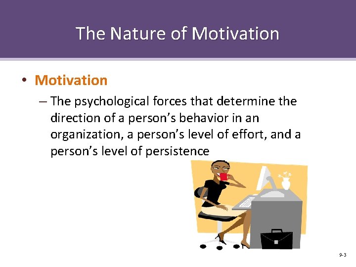 The Nature of Motivation • Motivation – The psychological forces that determine the direction
