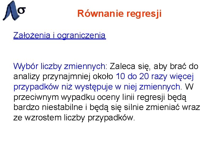 Równanie regresji Założenia i ograniczenia Wybór liczby zmiennych: Zaleca się, aby brać do analizy
