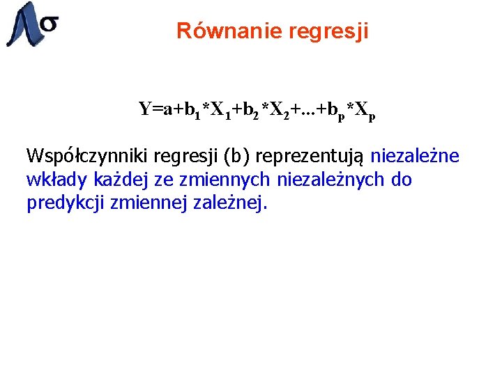 Równanie regresji Y=a+b 1*X 1+b 2*X 2+. . . +bp*Xp Współczynniki regresji (b) reprezentują