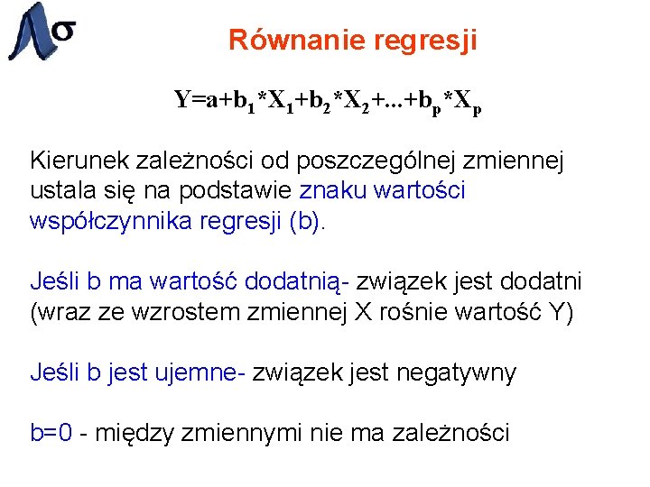 Równanie regresji Y=a+b 1*X 1+b 2*X 2+. . . +bp*Xp Kierunek zależności od poszczególnej