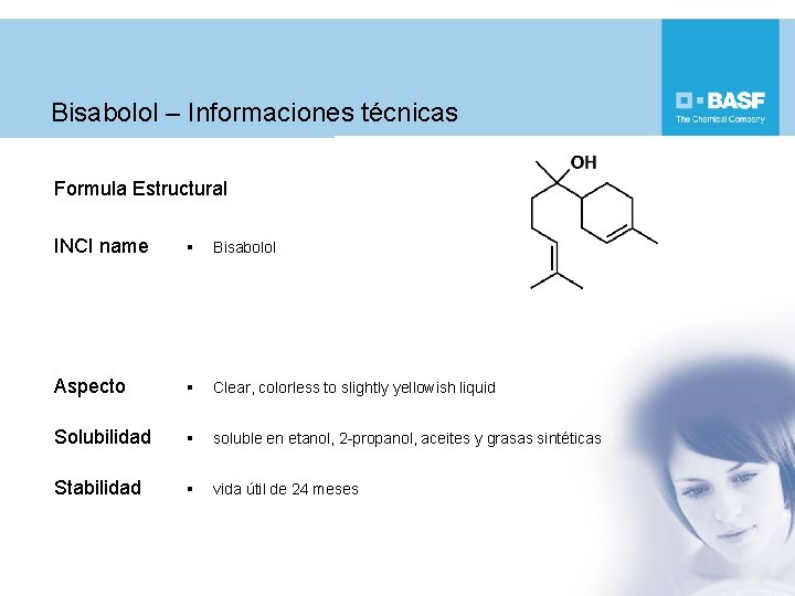 Bisabolol – Informaciones técnicas Formula Estructural INCI name Bisabolol Aspecto Clear, colorless to slightly
