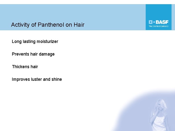 Activity of Panthenol on Hair Long lasting moisturizer Prevents hair damage Thickens hair Improves