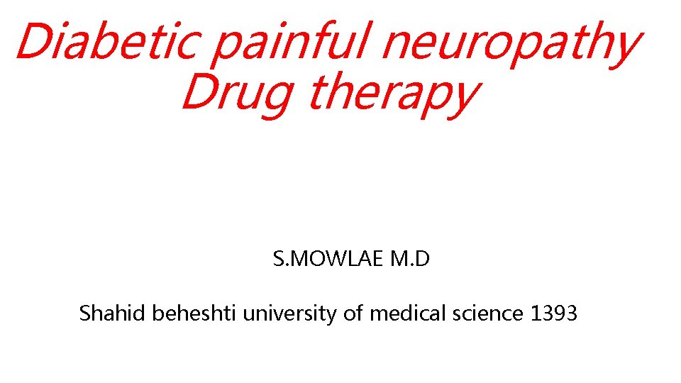 Diabetic painful neuropathy Drug therapy S. MOWLAE M. D Shahid beheshti university of medical