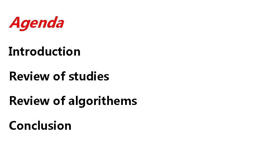 Agenda Introduction Review of studies Review of algorithems Conclusion 