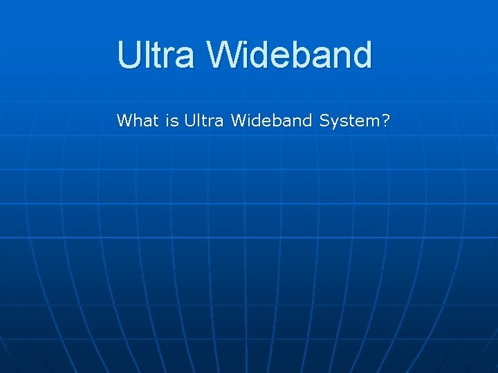 Ultra Wideband What is Ultra Wideband System? 