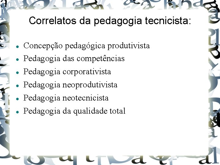 Correlatos da pedagogia tecnicista: Concepção pedagógica produtivista Pedagogia das competências Pedagogia corporativista Pedagogia neoprodutivista