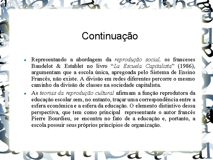 Continuação Representando a abordagem da reprodução social, os franceses Baudelot & Establet no livro