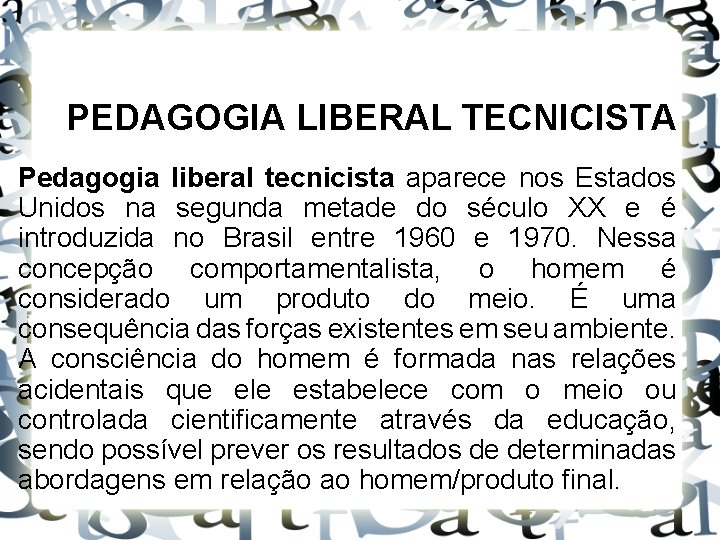 PEDAGOGIA LIBERAL TECNICISTA Pedagogia liberal tecnicista aparece nos Estados Unidos na segunda metade do