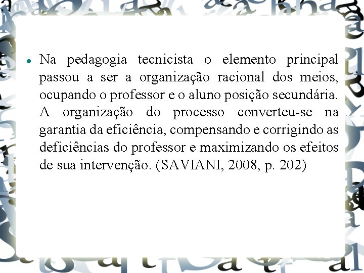  Na pedagogia tecnicista o elemento principal passou a ser a organização racional dos