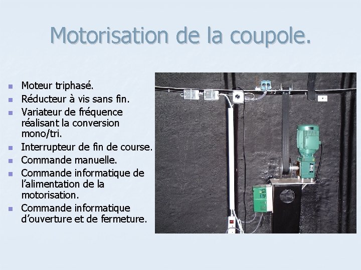 Motorisation de la coupole. n n n n Moteur triphasé. Réducteur à vis sans