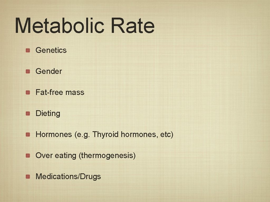 Metabolic Rate Genetics Gender Fat-free mass Dieting Hormones (e. g. Thyroid hormones, etc) Over