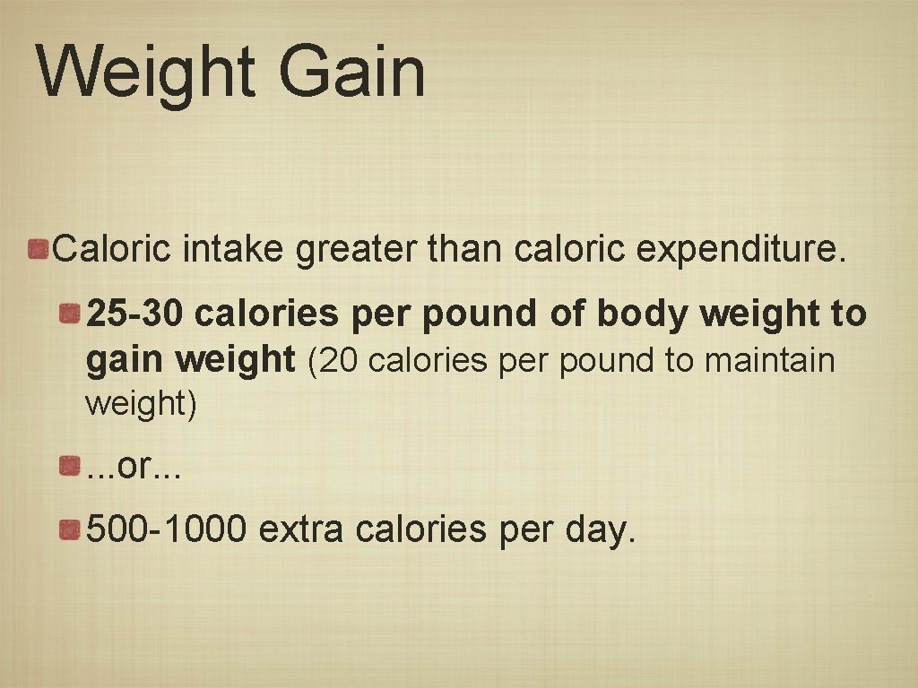 Weight Gain Caloric intake greater than caloric expenditure. 25 -30 calories per pound of