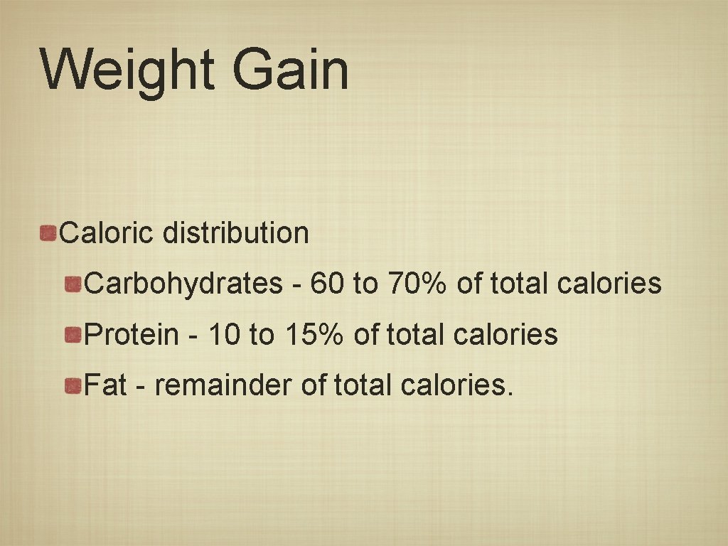 Weight Gain Caloric distribution Carbohydrates - 60 to 70% of total calories Protein -