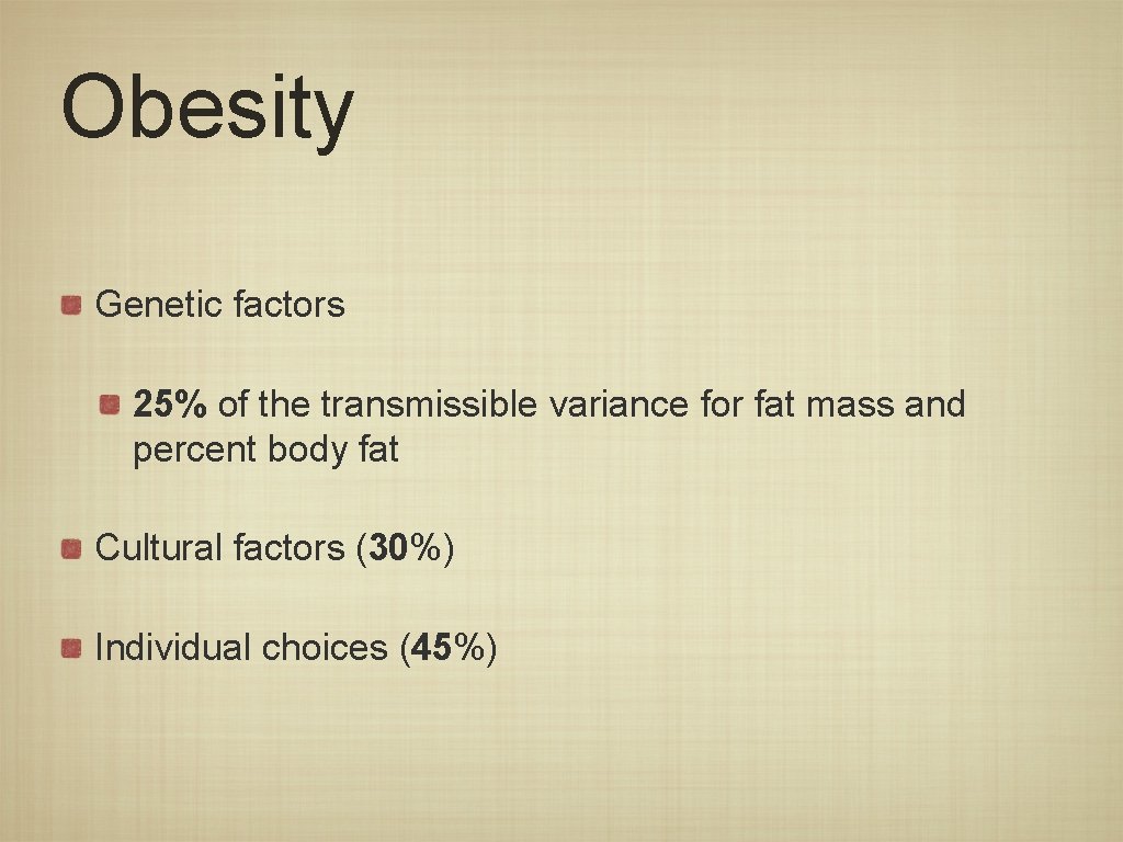 Obesity Genetic factors 25% of the transmissible variance for fat mass and percent body