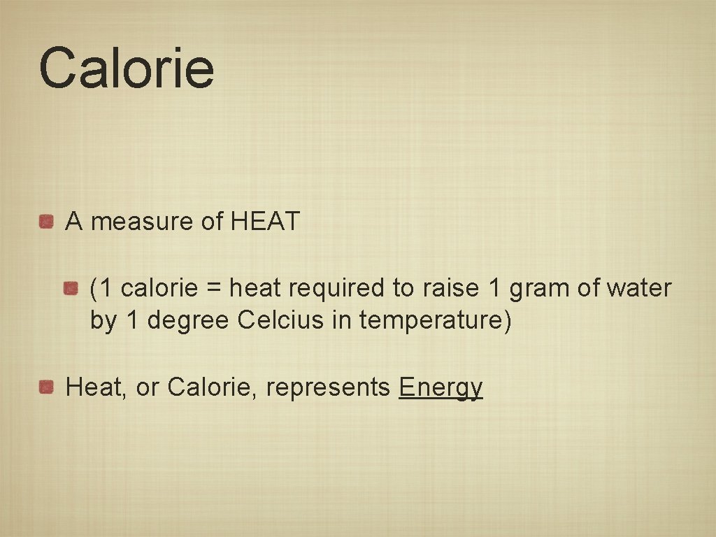 Calorie A measure of HEAT (1 calorie = heat required to raise 1 gram