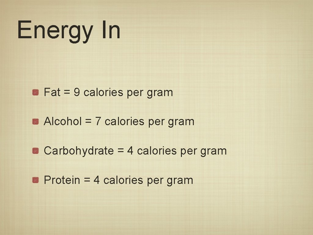 Energy In Fat = 9 calories per gram Alcohol = 7 calories per gram