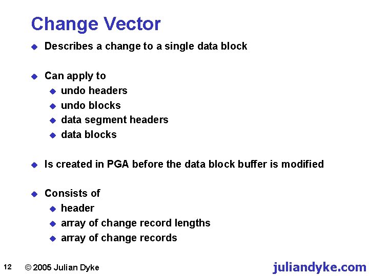 Change Vector 12 u Describes a change to a single data block u Can
