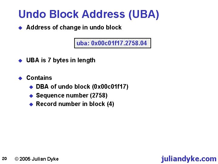 Undo Block Address (UBA) u Address of change in undo block uba: 0 x