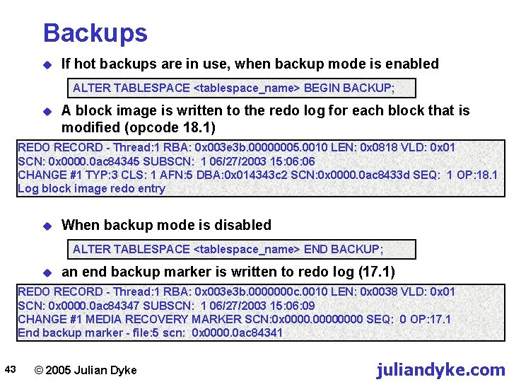 Backups u If hot backups are in use, when backup mode is enabled ALTER