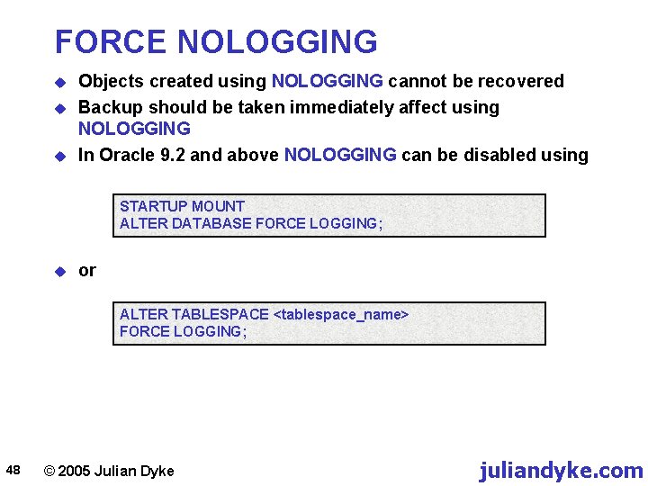 FORCE NOLOGGING u u u Objects created using NOLOGGING cannot be recovered Backup should