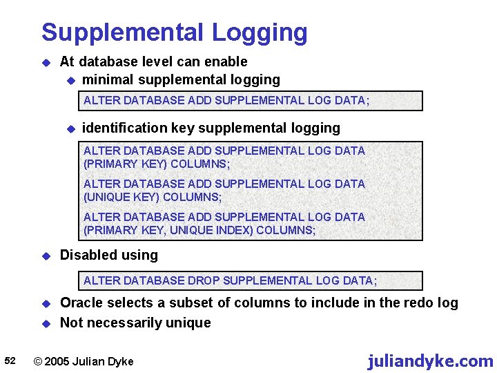 Supplemental Logging u At database level can enable u minimal supplemental logging ALTER DATABASE