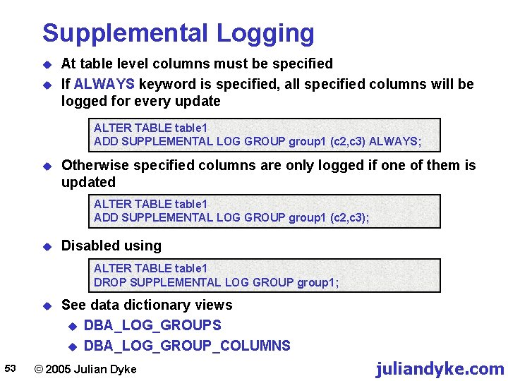 Supplemental Logging u u At table level columns must be specified If ALWAYS keyword