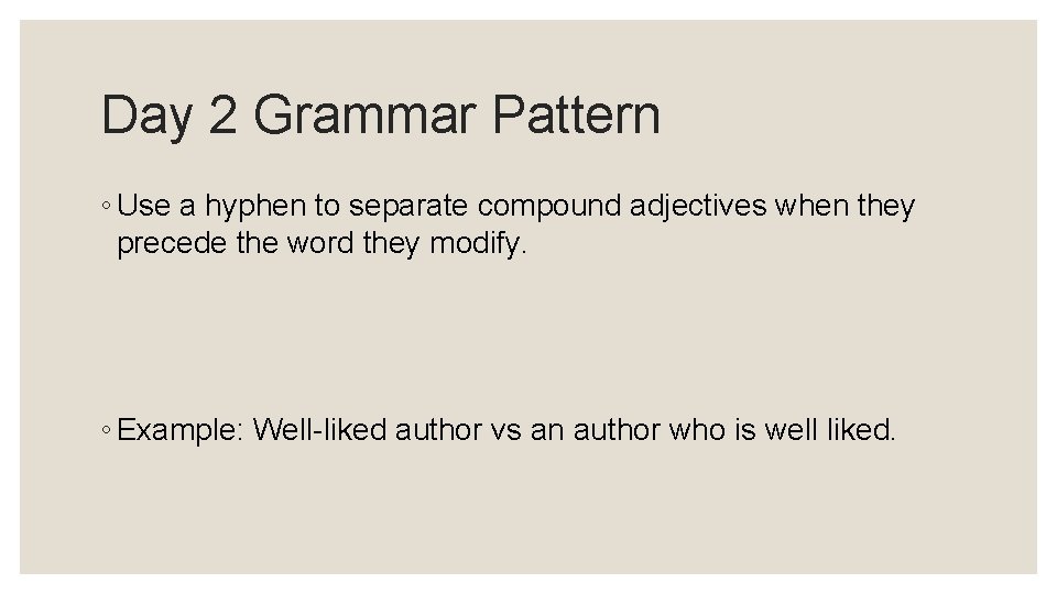 Day 2 Grammar Pattern ◦ Use a hyphen to separate compound adjectives when they