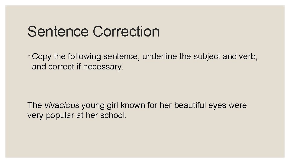 Sentence Correction ◦ Copy the following sentence, underline the subject and verb, and correct