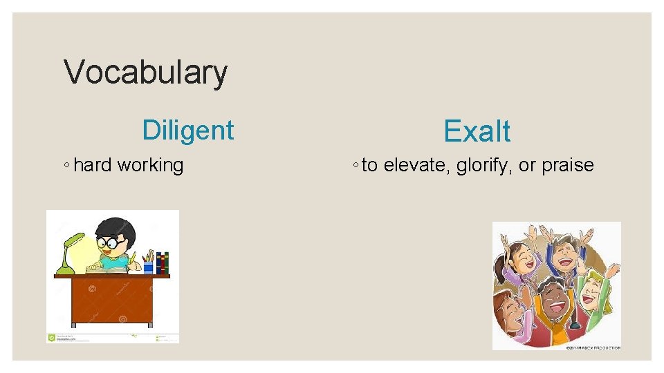 Vocabulary Diligent ◦ hard working Exalt ◦ to elevate, glorify, or praise 