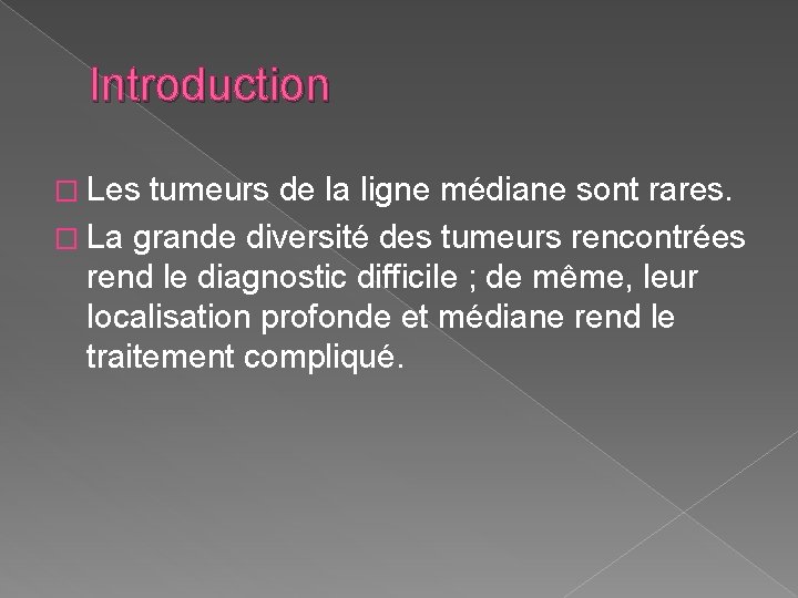 Introduction � Les tumeurs de la ligne médiane sont rares. � La grande diversité