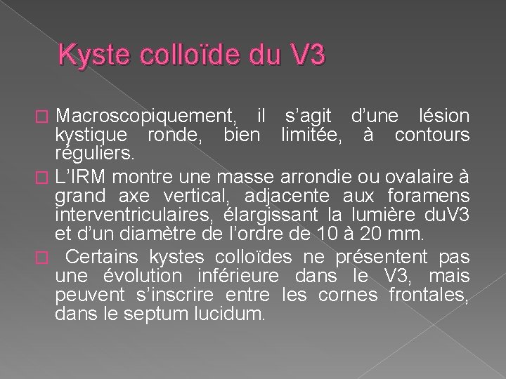 Kyste colloïde du V 3 Macroscopiquement, il s’agit d’une lésion kystique ronde, bien limitée,