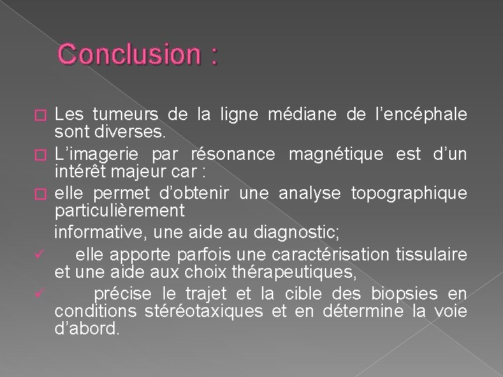 Conclusion : Les tumeurs de la ligne médiane de l’encéphale sont diverses. � L’imagerie