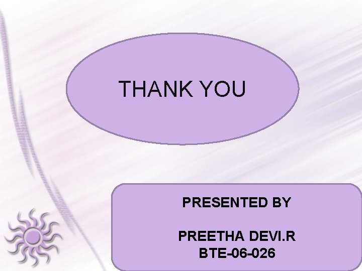 THANK YOU PRESENTED BY PREETHA DEVI. R BTE-06 -026 