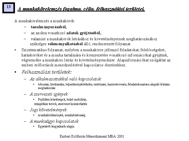 13 A munkakörelemzés fogalma, célja, felhasználási területei. A munkakörelemzés a munkakörök – tanulmányozásából, –