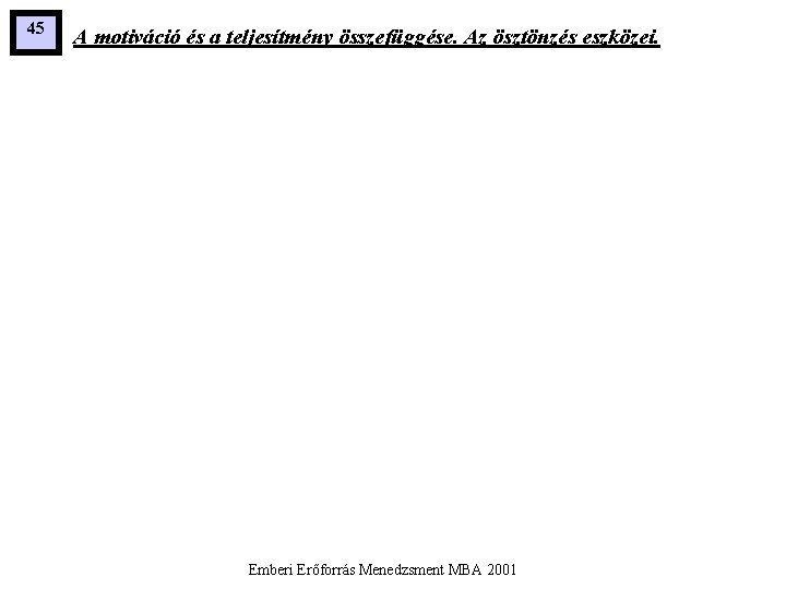 45 A motiváció és a teljesítmény összefüggése. Az ösztönzés eszközei. Emberi Erőforrás Menedzsment MBA