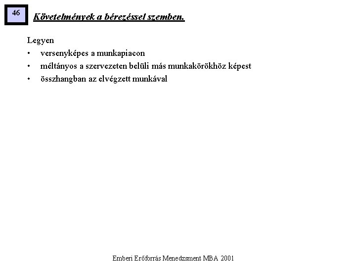 46 Követelmények a bérezéssel szemben. Legyen • versenyképes a munkapiacon • méltányos a szervezeten