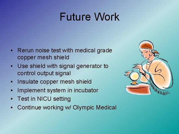 Future Work • Rerun noise test with medical grade copper mesh shield • Use