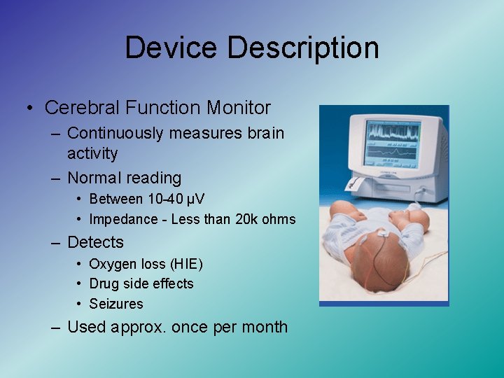 Device Description • Cerebral Function Monitor – Continuously measures brain activity – Normal reading