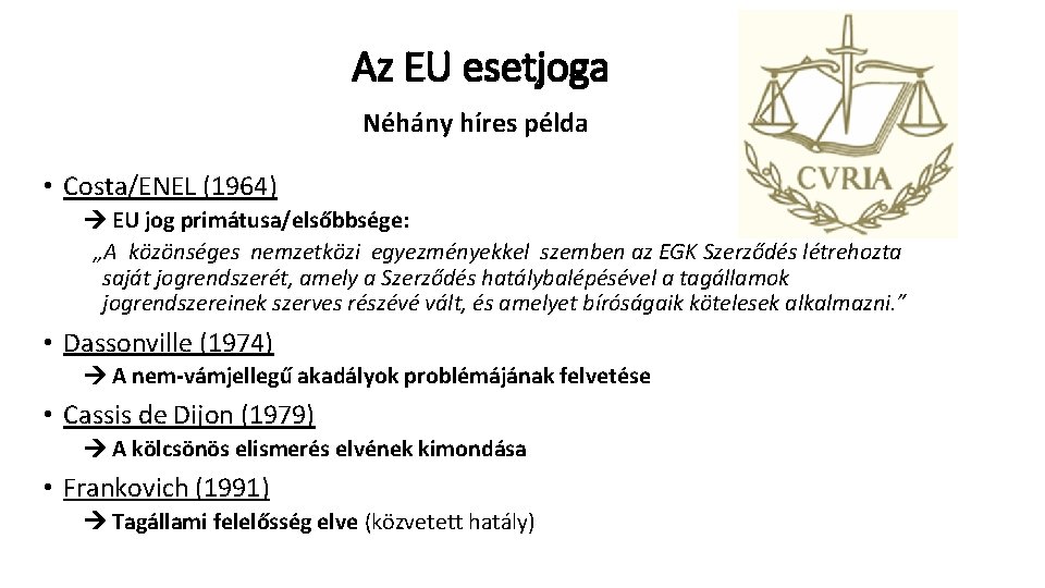 Az EU esetjoga Néhány híres példa • Costa/ENEL (1964) EU jog primátusa/elsőbbsége: „A közönséges