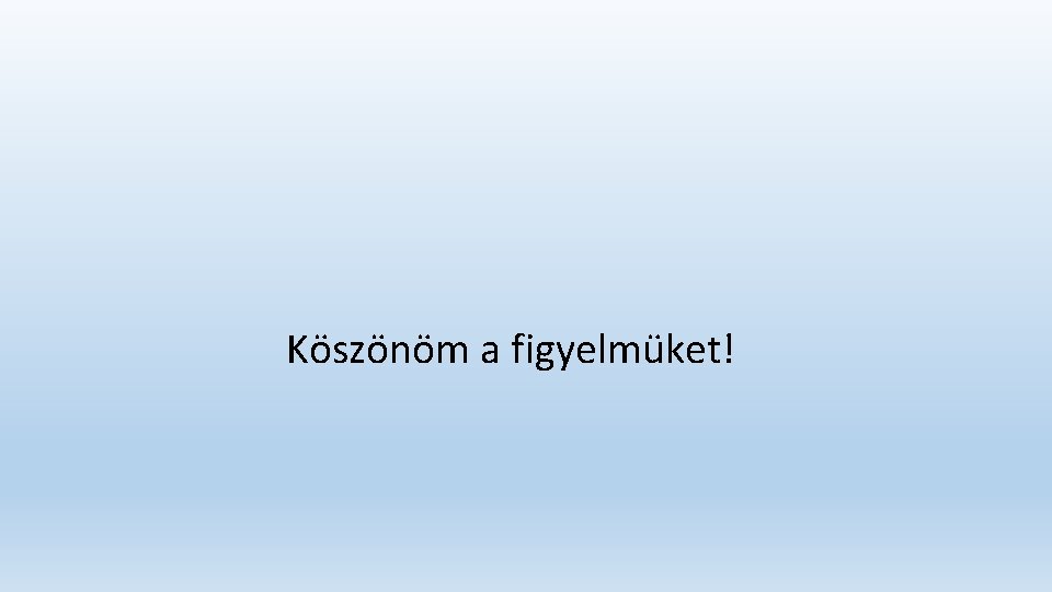 Köszönöm a figyelmüket! 