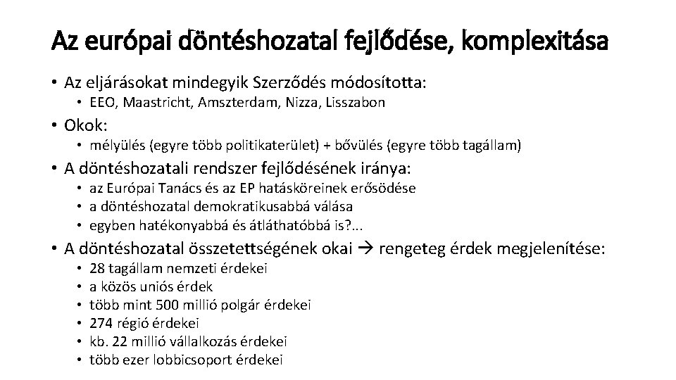 Az európai döntéshozatal fejlődése, komplexitása • Az eljárásokat mindegyik Szerződés módosította: • EEO, Maastricht,