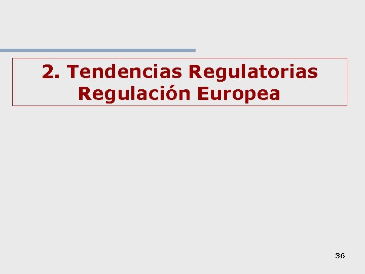2. Tendencias Regulatorias Regulación Europea 36 
